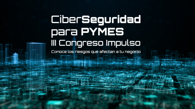 III Congreso Impulso CiberSeguridad para PYMES Protegiendo tu Negocio